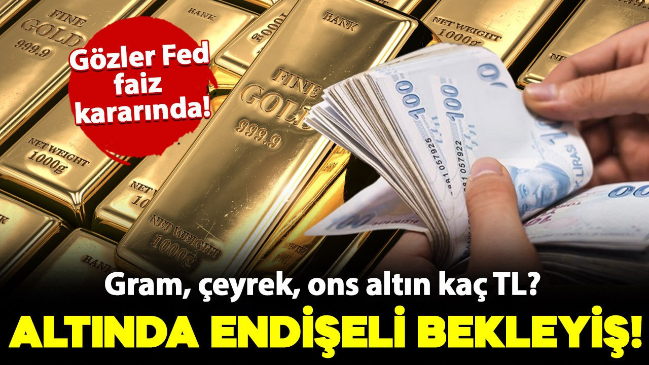 Altında endişeli bekleyiş! Gözler FED'in faiz kararına çevrildi: Peki bugün altın fiyatları güne nasıl başladı? İşte detaylar..