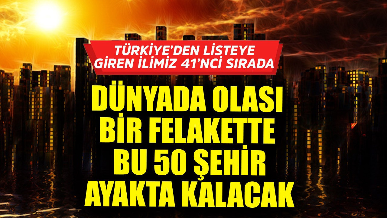 Dünyada olası bir felakette bu 50 şehir ayakta kalacak! Türkiye'den listeye giren ilimiz 41'nci sırada