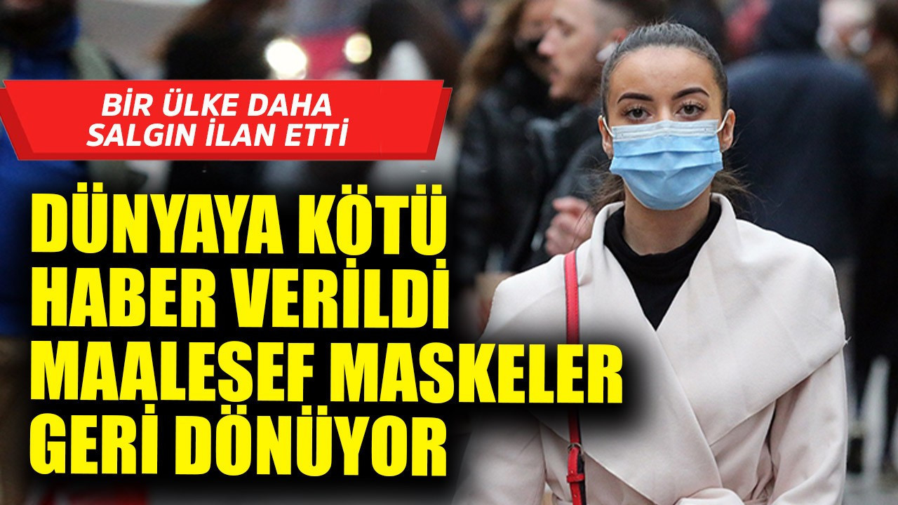 Dünyaya kötü haber verildi, maalesef maskeler geri dönüyor! Bir ülke daha salgın ilan etti