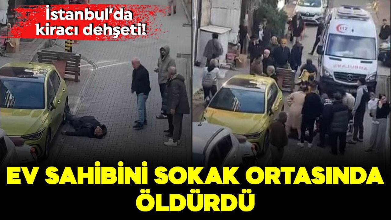 İstanbul'da kiracı dehşeti! Ev sahibini sokak ortasında öldürdü