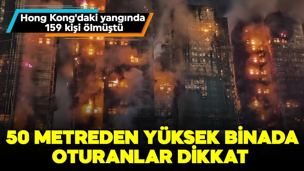 Hong Kong'daki yangında 159 kişi ölmüştü! Türkiye'deki binalar için uyarı geldi! 50,5 metreden yüksek binada oturanlar dikkat