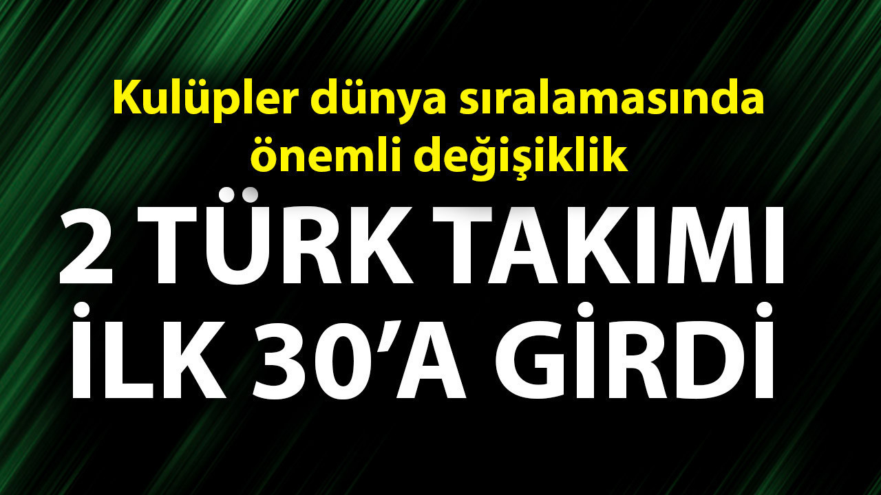 Kulüpler dünya sıralamasında önemli değişim! İki Türk takımı ilk 30’a girdi!