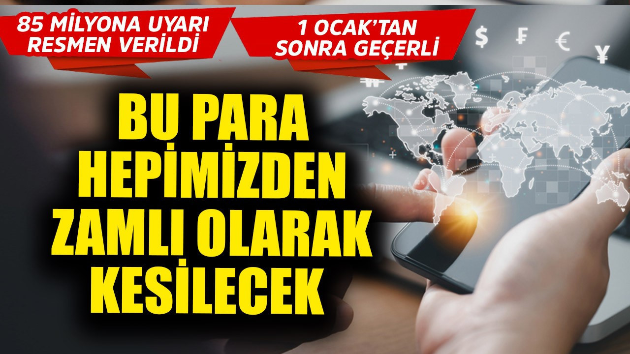 1 Ocak'tan sonrası için 85 milyona resmen uyarı verildi! Bu para hepimizden zamlı olarak kesilecek