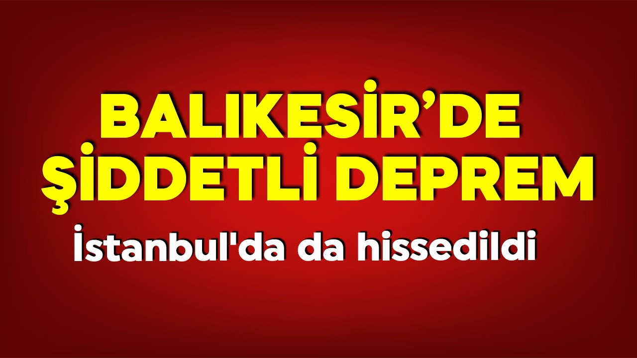 Balıkesir'de şiddetli deprem! İstanbul'da da hissedildi