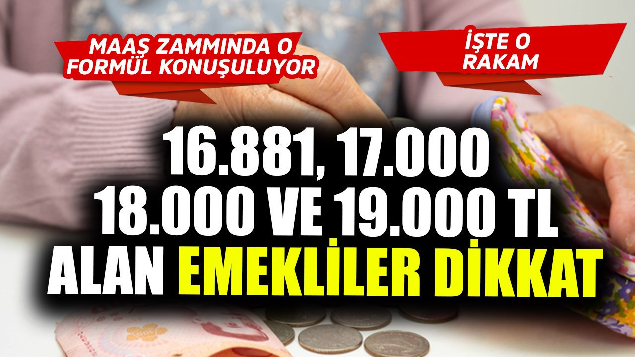 16.811 TL, 17.000 TL, 18.000 TL ve 19.000 TL alan emekliler dikkat! Maaş zammında o formül ortaya çıktı! İşte rakam
