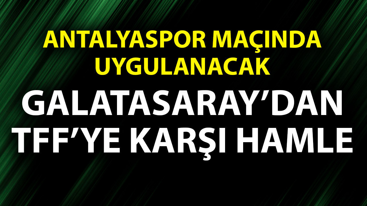 Galatasaray'dan TFF'ye karşı hamle! Başvuru yapıldı! Antalyaspor maçında uygulanacak