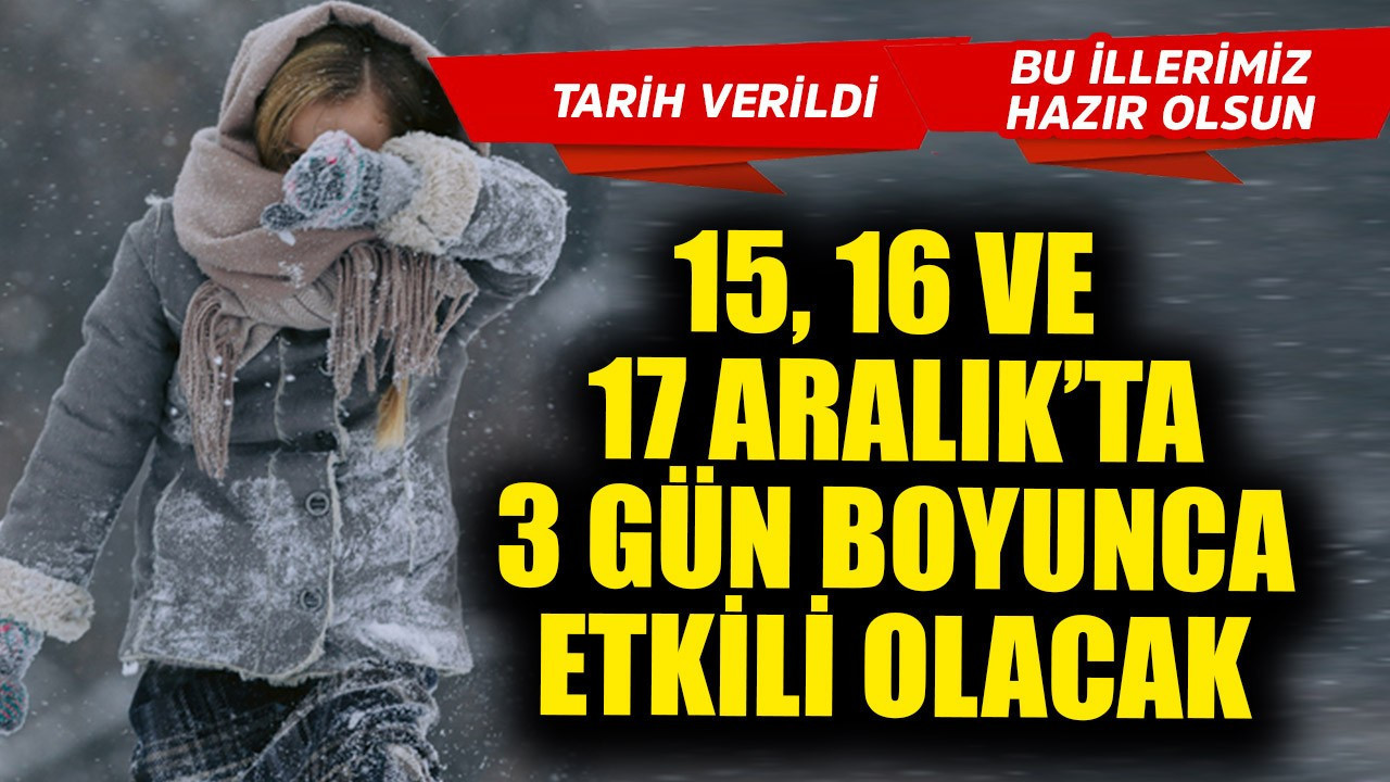 Türkiye'de 15, 16 ve 17 Aralık'ta 3 gün boyunca etkisini sürdürecek! Tarih verildi, bu illerimiz hazır dursun