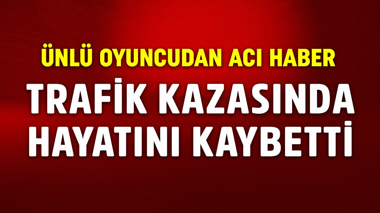 Karşıdan karşıya geçecekti! Feci kaza sonu oldu! Ünlü oyuncu yaşamını yitirdi!