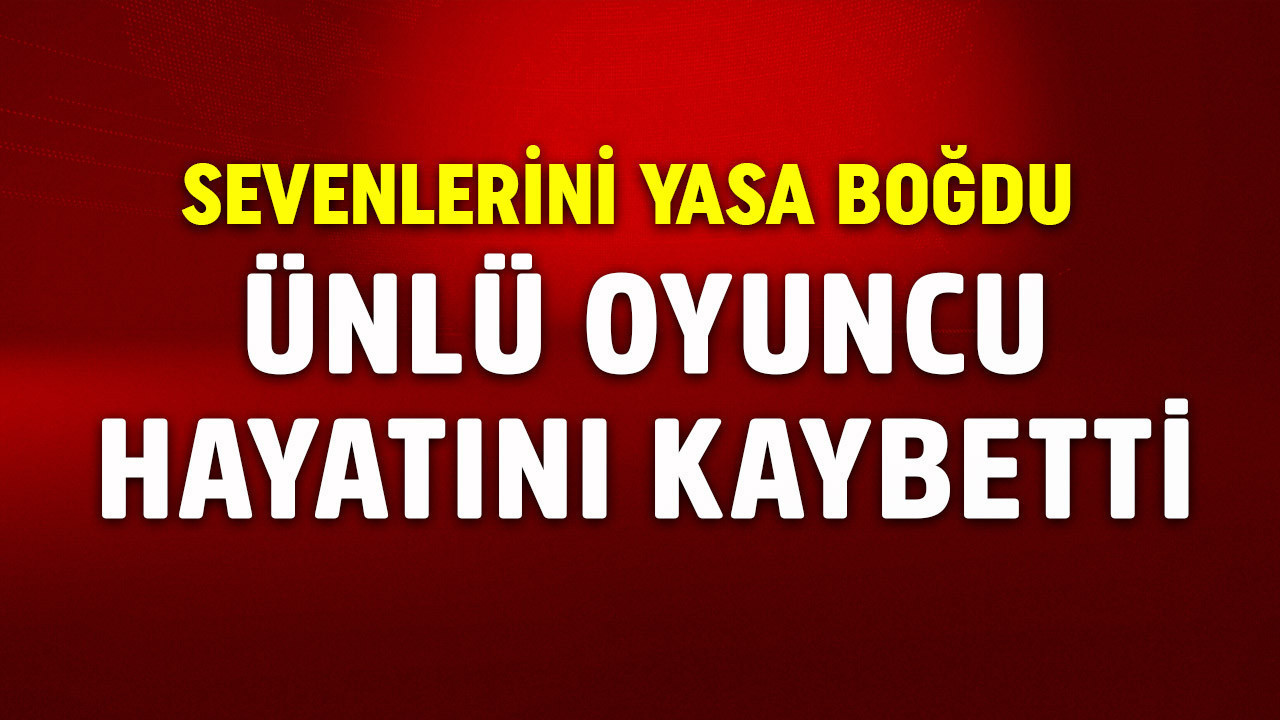Sevenlerini yasa boğdu! Ünlü oyuncu hayatını kaybe…