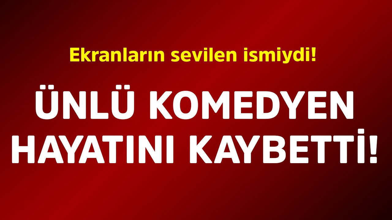 Ekranların sevilen ismiydi! Ünlü komedyen hayatını kaybetti