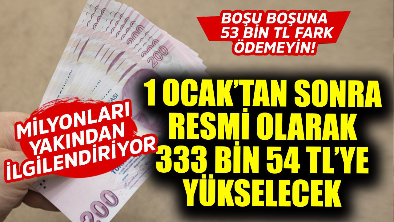 1 Ocak'tan sonra  resmi olarak 333 bin 454 TL olacak! Cebinizden ekstra 53 bin 204 TL çıkmasın hemen başvurun