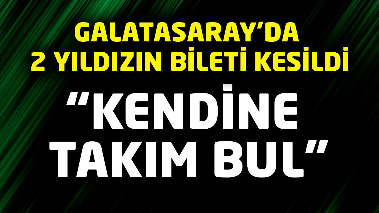 Galatasaray’da taşlar yerinden oynadı! İki yıldızın bileti kesildi! “Kendine takım bul”