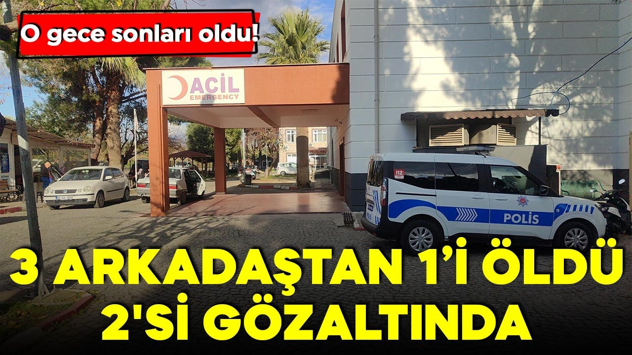 O gece sonları oldu! 3 arkadaştan 1’i öldü, 2'si gözaltında