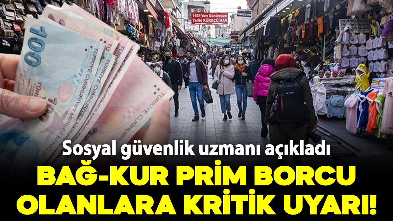 Sosyal güvenlik uzmanından, Bağ-Kur prim borcu olanlara kritik uyarı!