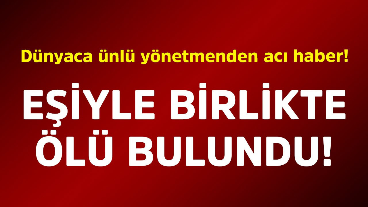 Dünyaca ünlü yönetmenden acı haber! Eşiyle birlikte ölü bulundu