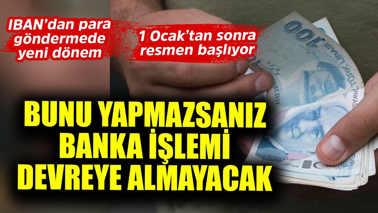 1 Ocak'tan sonra resmen başlıyor! IBAN'dan para göndermede yeni dönem, bunu yazmazsanız banka işlem yapmayacak