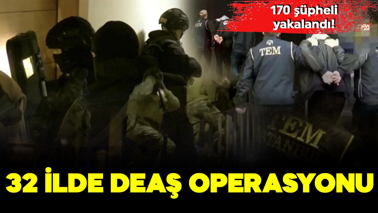 32 ilde DEAŞ operasyonu: 170 şüpheli yakalandı
