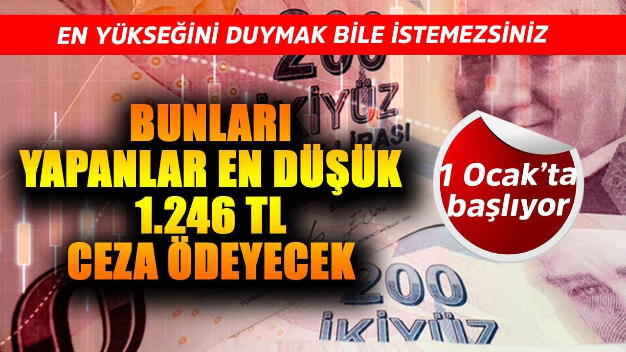 1 Ocak'tan sonra resmen tüm Türkiye'de yürürlüğe giriyor! Bunları yapanlar en düşük 1.246 TL ceza ödeyecek en yükseğini duymak istemezsiniz