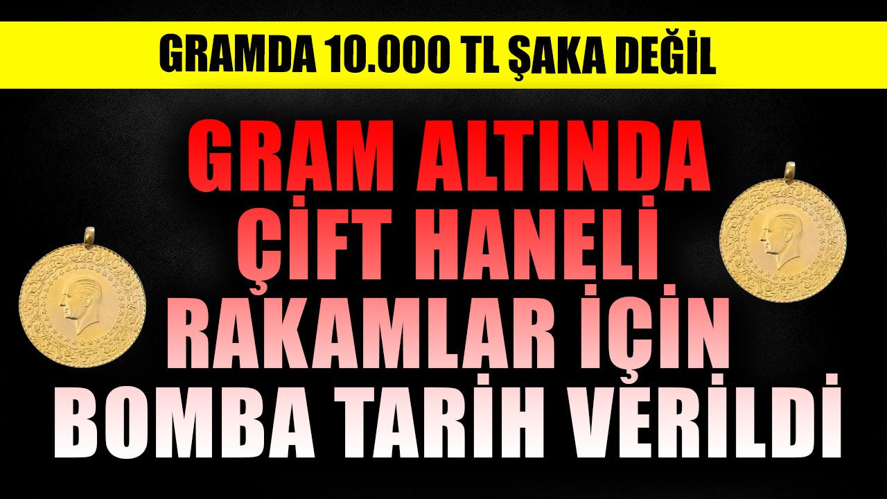 10.000 TL şaka değil! Gram altında çift haneli rakamlar için bomba tarih verildi