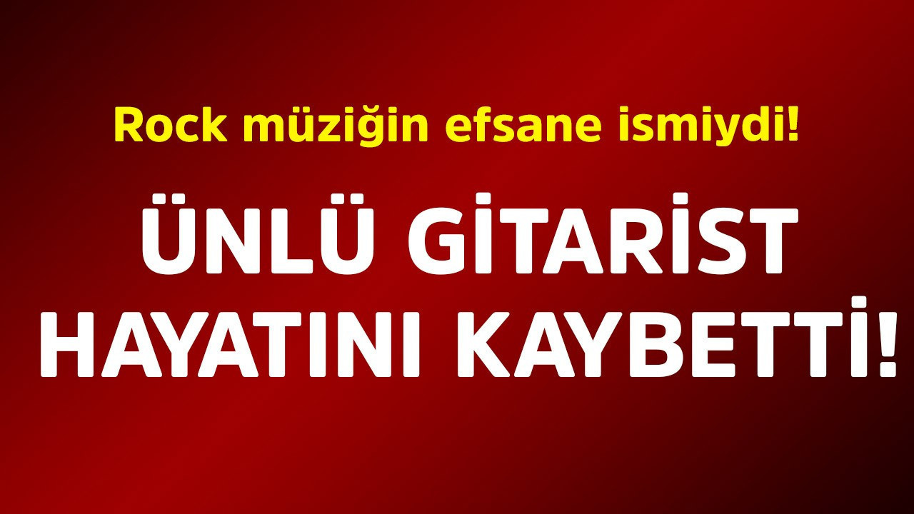 Rock müziğin efsane ismiydi! Ünlü gitarist hayatını kaybetti