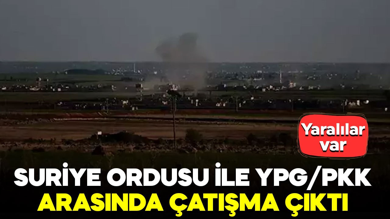 Suriye ordusu ile YPG/PKK arasında çatışma çıktı