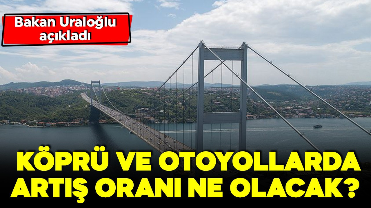 Bakan Uraloğlu'ndan köprü ve otoyol ücreti açıklaması!
