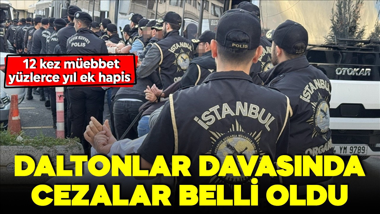 Daltonlar davasında cezalar belli oldu! 12 kez müebbet, yüzlerce yıl ek hapis!