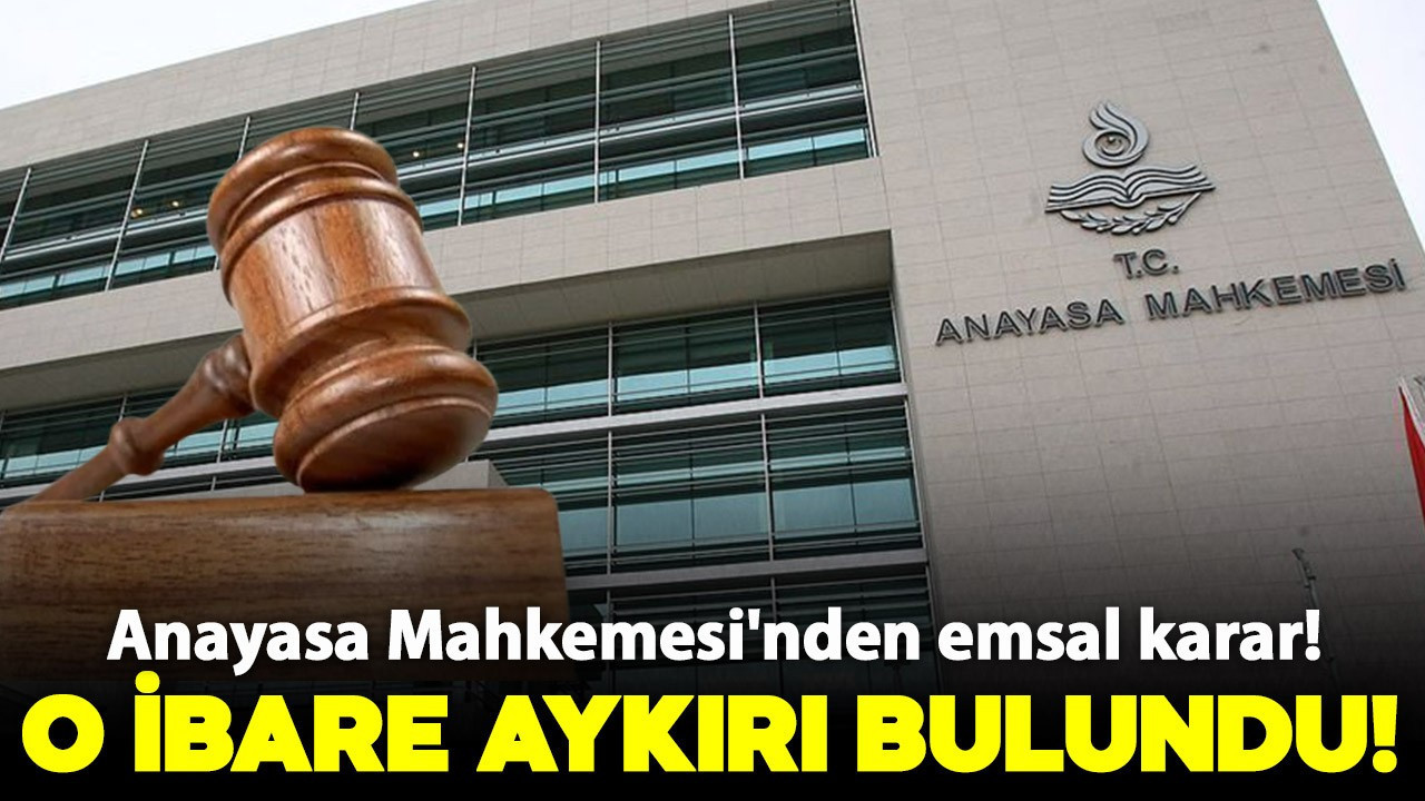 Anayasa Mahkemesi'nden emsal karar: O ibare aykırı bulundu!