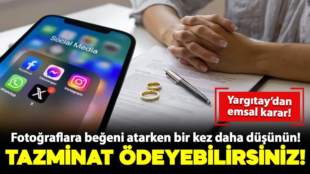 Yargıtay'dan emsal karar! Fotoğraflara beğeni atarken bir kez daha düşünün: Tazminat ödeyebilirsiniz