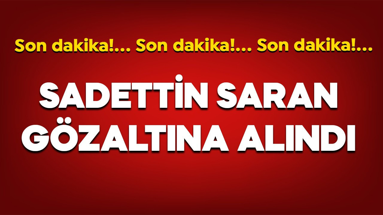 Uyuşturucu testi pozitif çıkmıştı! Sadettin Saran gözaltına alındı