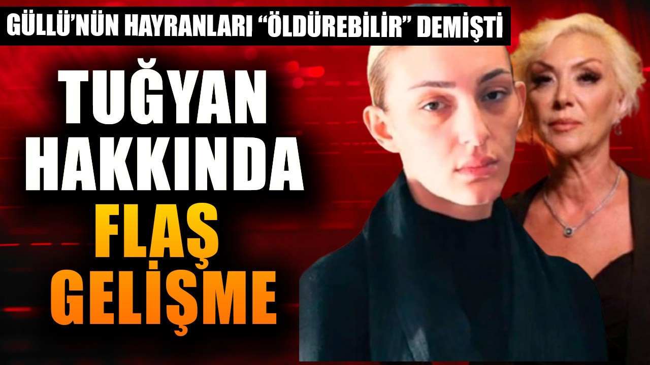 Güllü'nün hayranları "İçeride öldürebilir" demişti! Tuğyan hakkında flaş gelişme