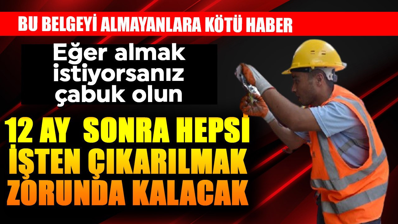 12 ay sonra hepsi işten çıkarılmak zorunda kalınacak! Bu belgeyi almayanlara kötü haber
