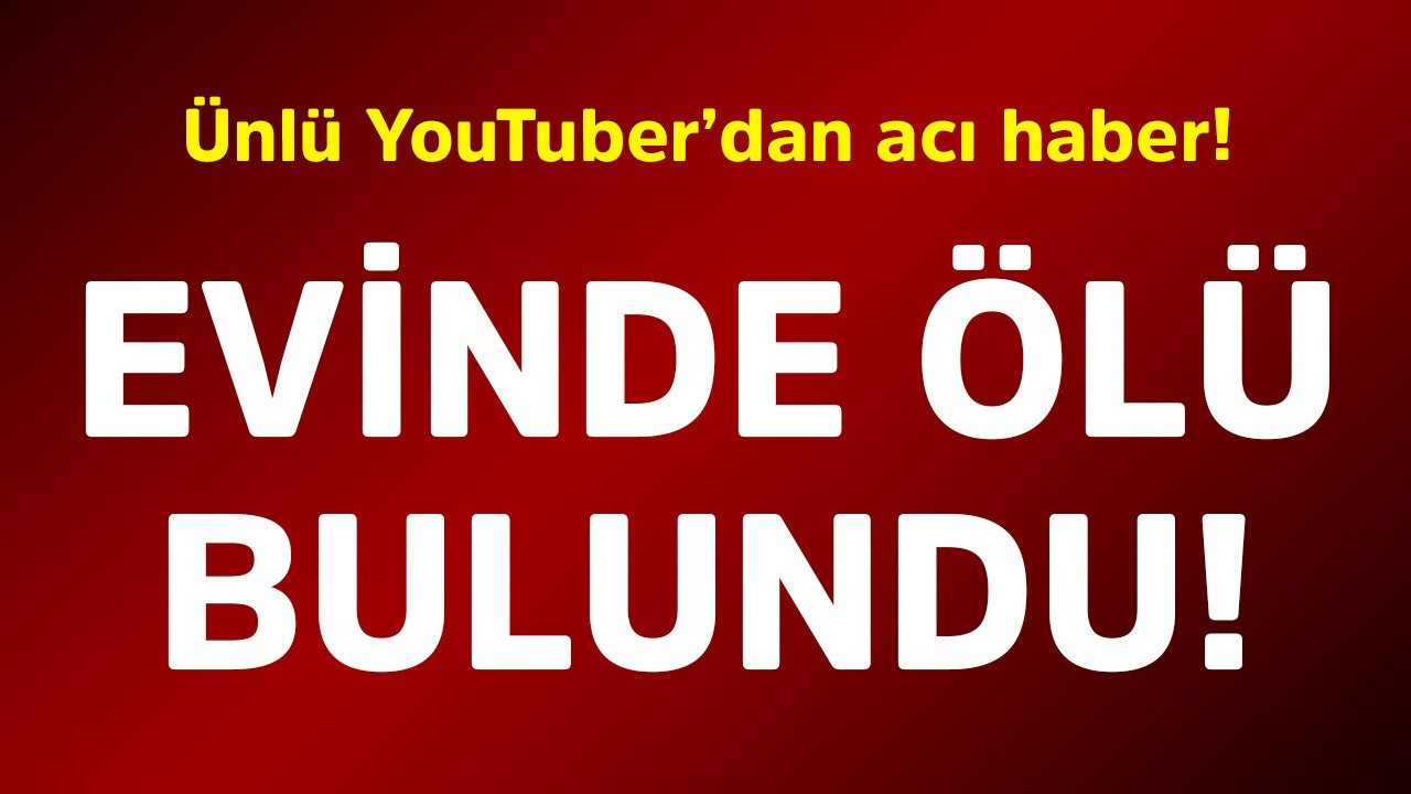 Ünlü YouTuber'dan acı haber! Evinde ölü bulundu