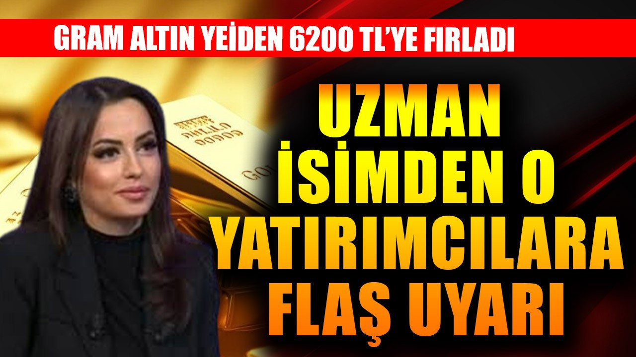 Gram altın 6200 TL'ye kadar fırladı! Uzman isimden o yatırımcılara flaş uyarı