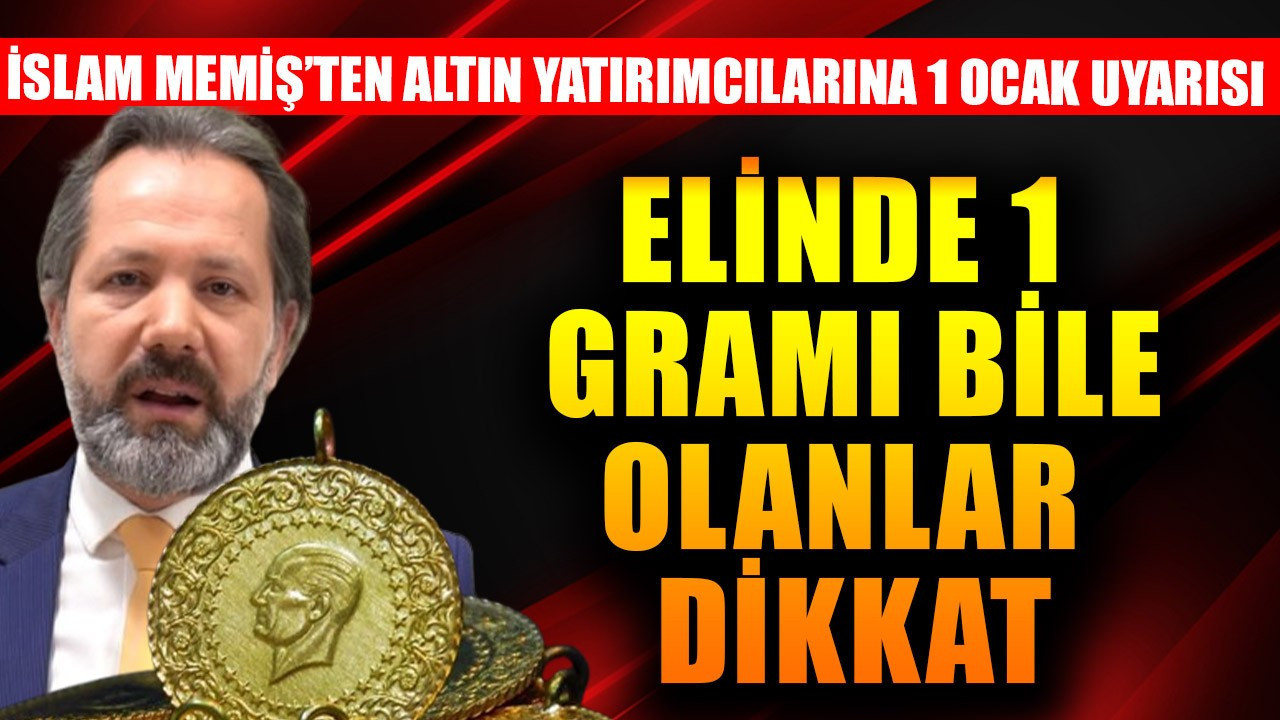 İslam Memiş'ten altın yatırımcılarına 1 Ocak 2026 uyarısı! Elinde 1 gramı bile olanlar dikkat