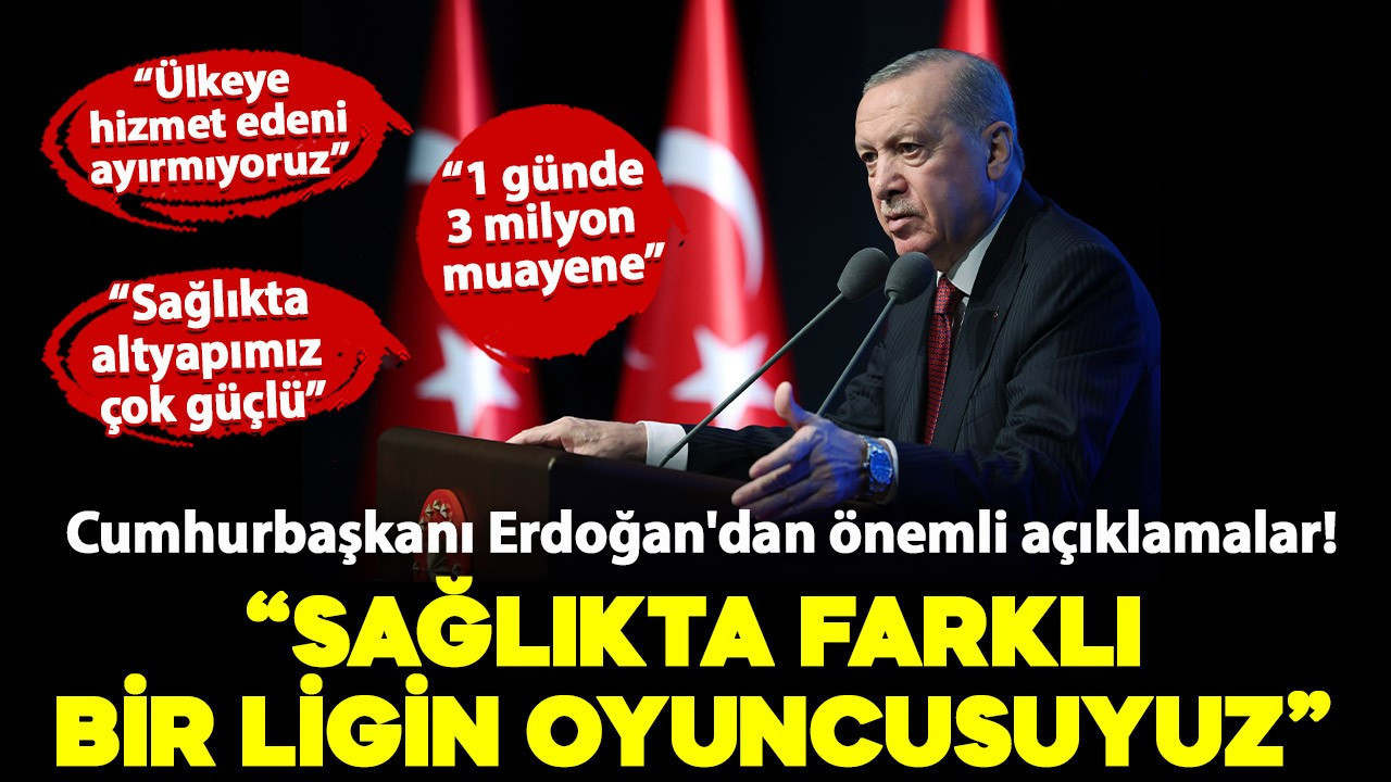 Cumhurbaşkanı Erdoğan: "Sağlık alanında farklı bir ligin oyuncusuyuz"