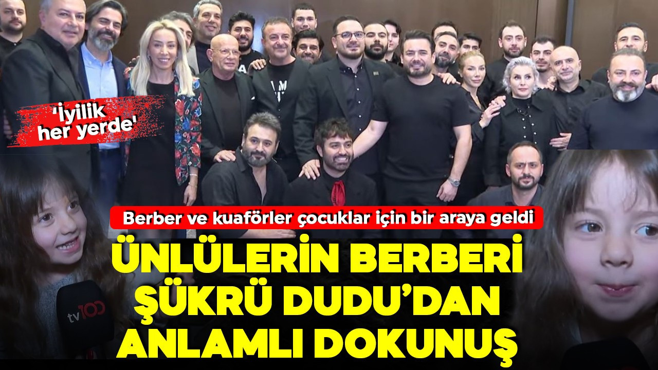 Şükrü Dudu’dan anlamlı dokunuş! Ünlü berberler çoc…