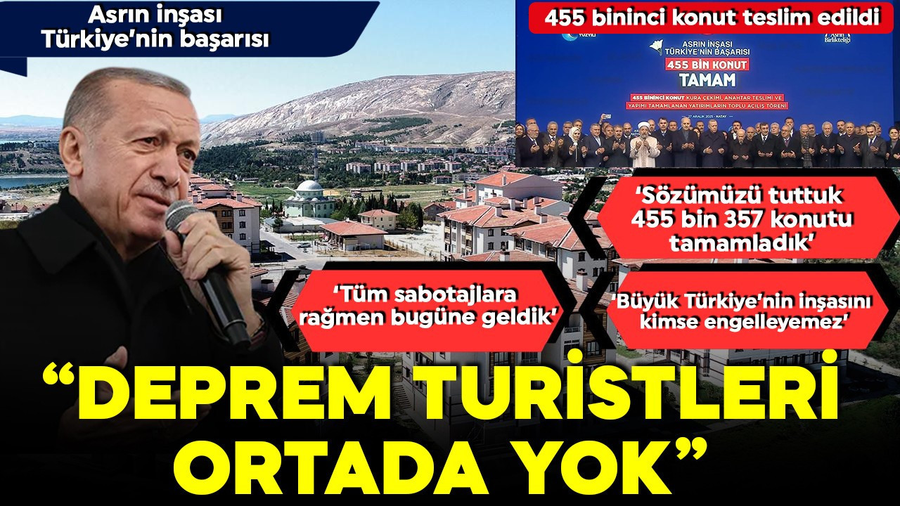 Asrın felaketinden asrın inşasına! 455 bininci konut teslim edildi! Cumhurbaşkanı Erdoğan: Deprem turistleri ortada yok