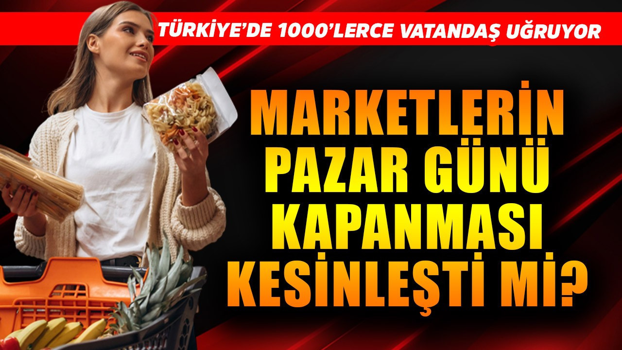 Türkiye'de 1000'lercesine vatandaş uğruyor! Marketlerin pazar günü kapanması kesinleşti mi?