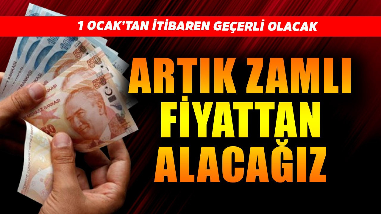 1 Ocak'tan itibaren geçerli! Artık zamlı fiyattan satın alacağız