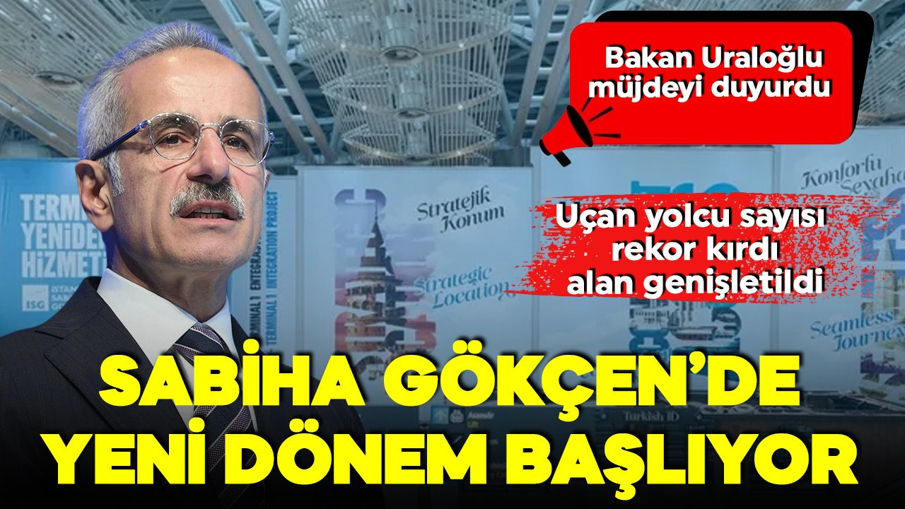 Bakan Uraloğlu müjdeyi verdi! Sabiha Gökçen'de yen dönem başlıyor! Yarın hizmete açılacak!