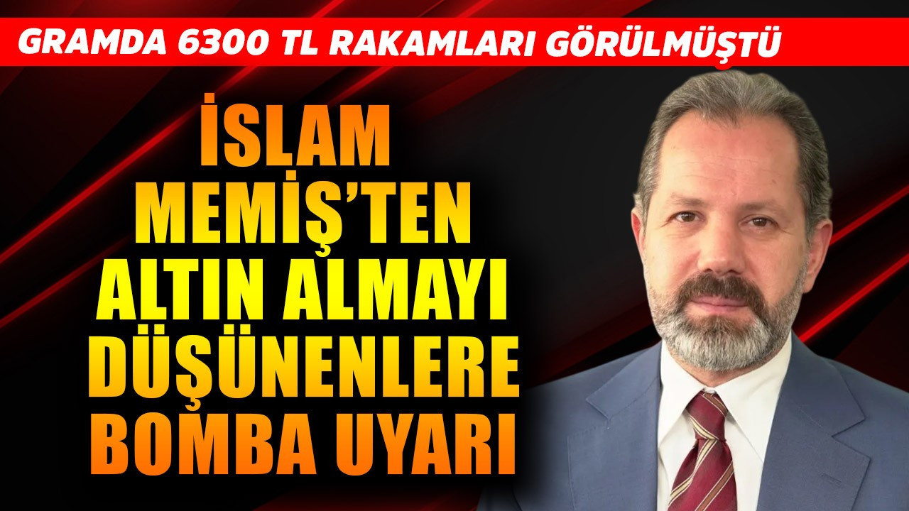 Gramda 6300 TL görülmüştü! İslam Memiş'ten altın almayı düşünen milyonlara bomba uyarı