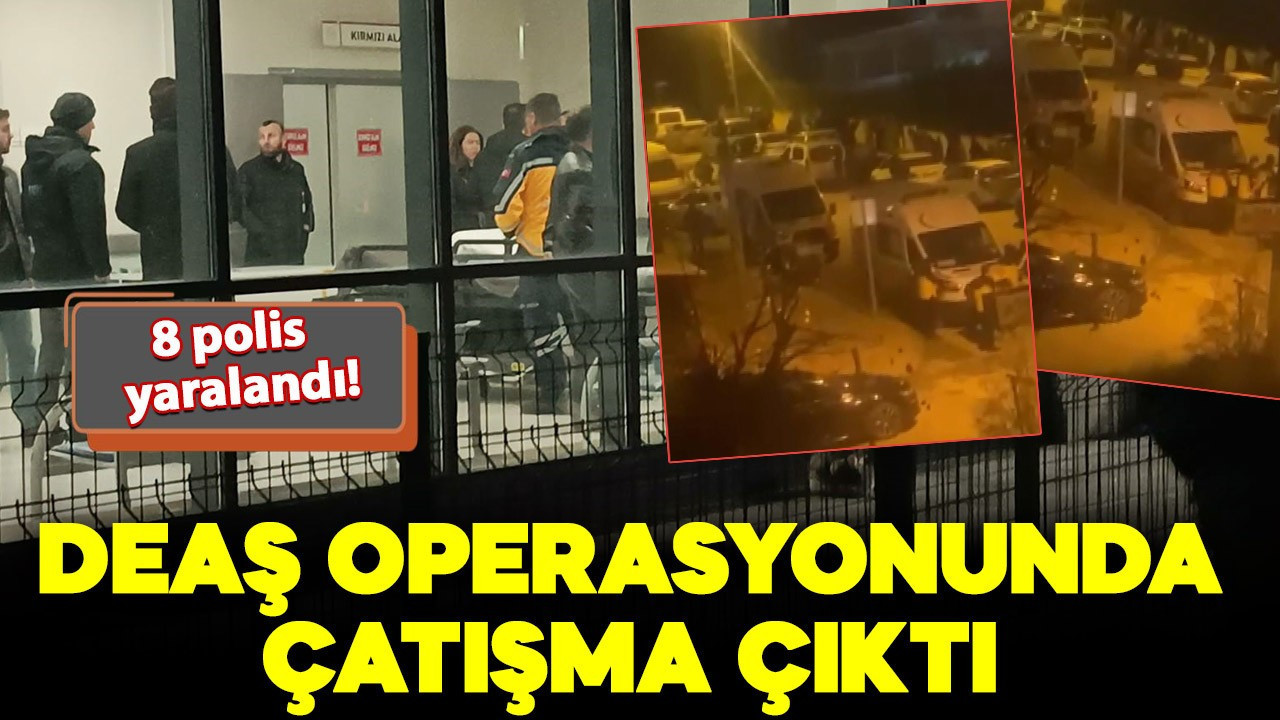 DEAŞ operasyonunda çatışma çıktı! 8 polis yaralandı