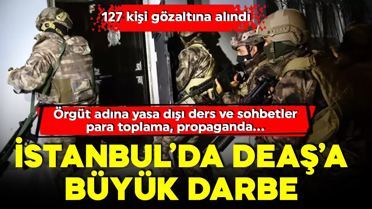 İstanbul merkezli DEAŞ operasyonu! 127 gözaltı