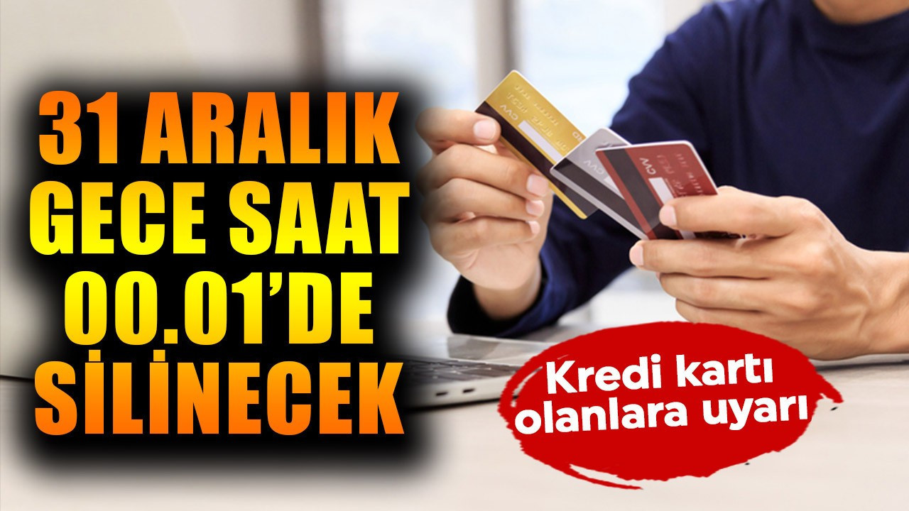 31 Aralık gece saat 00.01'de silinecek! Kredi kartı olanlara uyarı