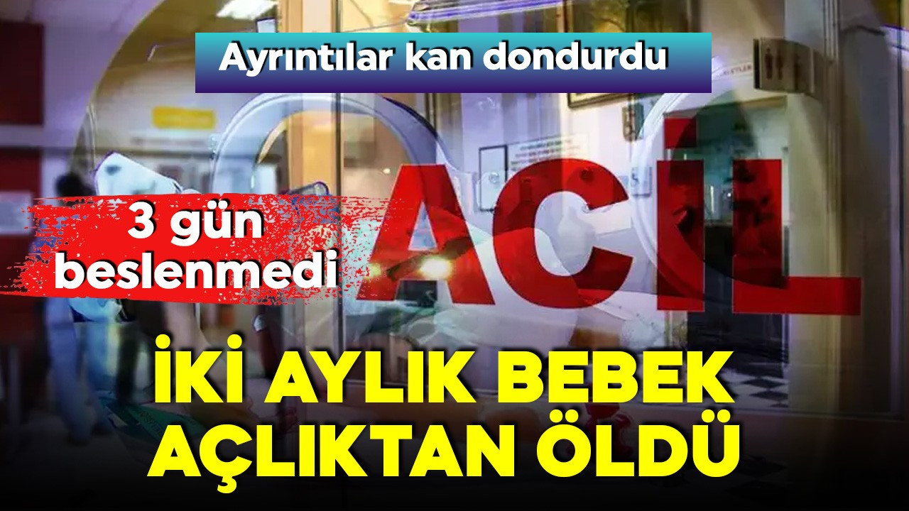 İstanbul'da kahreden olay! İki aylık bebek açlıktan öldü! Kan donduran detaylar...