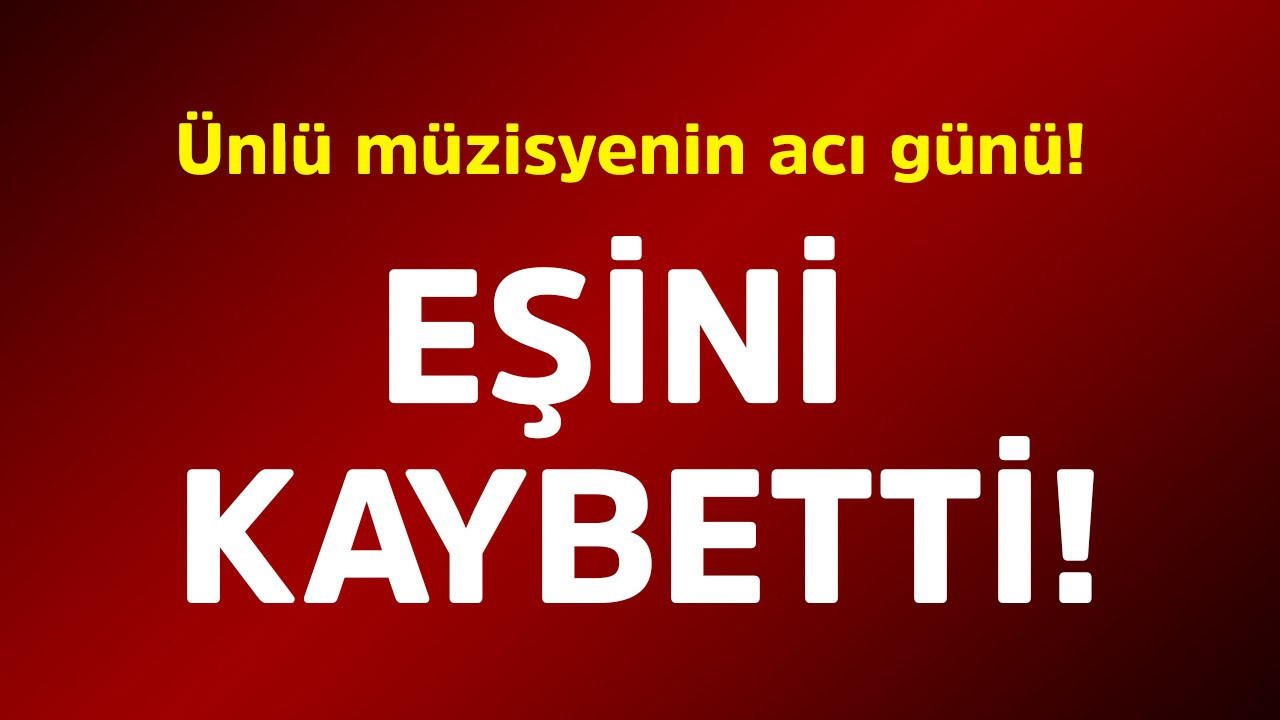 Ünlü müzisyenin acı günü! Eşini kaybetti