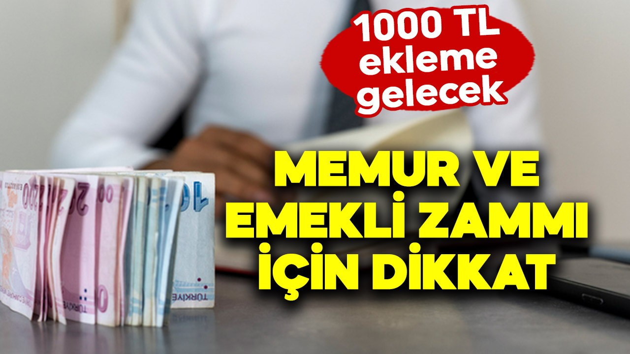Memur ve emekli zammı için dikkat! 1000 TL ekleme gelecek