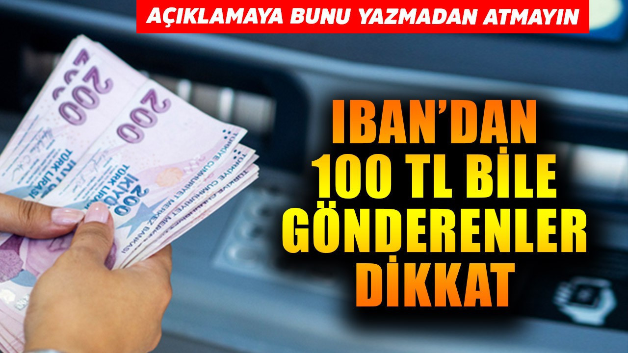 IBAN'dan 100 TL bile gönderenler dikkat! Açıklamaya bunu yazmadan atmayın