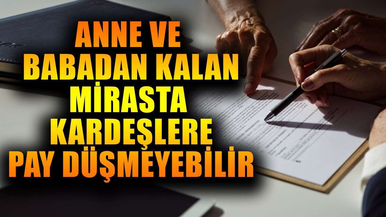 Anne babadan kalan mirasta kardeşlere pay düşmeyeb…